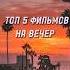 Топ 5 фильмов на вечер Shotrs фильмыкоторыестоитпосмотреть вечер