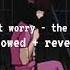 Don T Worry The 1975 Slowed Reverb