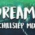 Dreams Beautiful Chillstep Mix