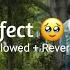 Perfect Ft Ed Sheeran Slowed Reverb English Song