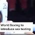World Boxing To Introduce Sex Testing