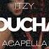 ITZY UNTOUCHABLE ACAPELLA