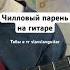 Чилловый парень как играть на гитаре гитара Chillguy мем разбор табы