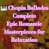 8 Chopin Ballades Complete Epic Romantic Masterpieces For Relaxation