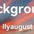 Ilyaugust Background Lyrics Where D You Go Lost My Home Thought You Needed Space