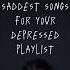Sad Songs For Ur Depressed Playlist