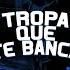 Tropa Que Te Banca