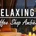Cozy Night Coffee Shop Ambience With Smooth Jazz Instrumental Music Jazz Relaxing Music