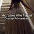Actresses Who Played Disney Princesses