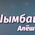 Алёш Ибрагимов Шымбайым мениң қосығы 2021 хит