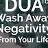 Dua To Wash Away Negativity From Your Life Islam Allah Negativity Life Dua