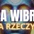 Twoja Wibracja Zmienia Wszystko Prawda Której Nikt Ci Nie Powiedział Długołęka Cz I