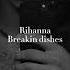 Rihanna Breakin Dishes Slowed Down