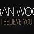 Megan Woods I Believe You Official Lyric Video