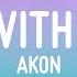 Akon Be With You Lyrics And No One Knows Why I M Into You