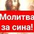Молитва за сина молитва захист оберег Господь Богородиця церква рекомендації Бог віра