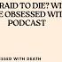 Are You Afraid To Die With Guest Rob Of The Obsessed With Death Podcast