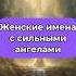 Женские имена с сильными ангелами В телеграме вы найдете имена которыми нельзя называть своих дочек