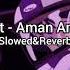 Linet Aman Aman Slowed Reverb