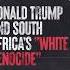 Donald Trump And South Africa S White Genocide Fact Check