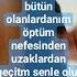 Müzik Geçitm Senle Ne Hallere Düştüm Muşum Bütün Olanlardanım öptüm Nefesinden Uzaklardan