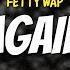 Fetty Wap AGAIN LYRICS