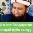 Ата эне балдарга дайыма дуба кылыш керек Ата эненин дубасы кабыл болот Максат ажы Токтомушев