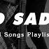 Slowed Sad Playlist Sad Love Songs For Broken Hearts Listen To Depressing Songs When You Sad