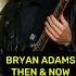 BRYAN ADAMS TRANSFORMATION THEN AND NOW