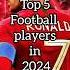 Top 5 Football Players In 2024