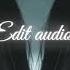 Hot Edit Audios That Make Me Levitate Timestamps