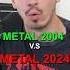 Metal 2004 V S Metal 2024 Shorts