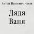 аудиоспектакль Чехов Антон Дядя Ваня