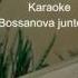 Karaoke BOSSANOVA JUNTO A TI
