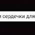 все эти сердечки для тебя