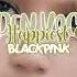 BLACKPINK The Happiest Girl Hidden Vocals