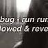 Lovebug Run Run Run Slowed Reverb