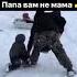 ПАПА ВАМ НЕ МАМА
