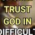 Why You Should Trust God In Difficult Times