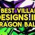 Top 5 BEST Villain Designs In Dragon Ball History Dragonball Anime