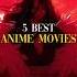 5 Best Anime Movies That You Shouldn T Miss