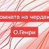 Комната на чердаке О Генри Краткий пересказ