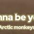 I Wanna Be Yours Arctic Monkeys