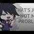 THAT S JUST NOT MY PROBLEM Fyp Gachaclub Gacha Edit Trending Viral Memes Gachaedit