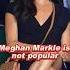 Meghan Markle Is Not Popular Meghan William Royal