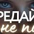 ПРОШУ ТЕБЯ ПЕРЕДАЙ ЕЙ ПОКА НЕ ПОЗДНО