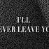 I Ll Never Leave You