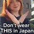 DON T Wear These Things In Japan Unless You Want To