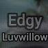 Luvwillow Edgy Lyrics