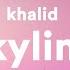 Khalid Skyline Lyrics